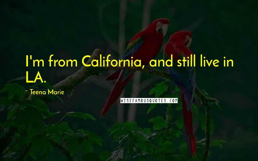 Teena Marie Quotes: I'm from California, and still live in LA.