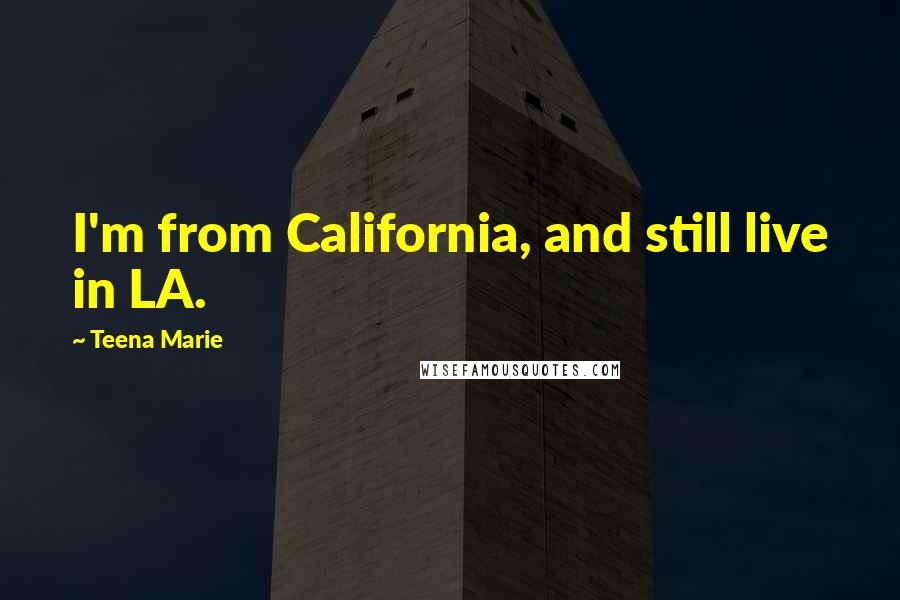 Teena Marie Quotes: I'm from California, and still live in LA.