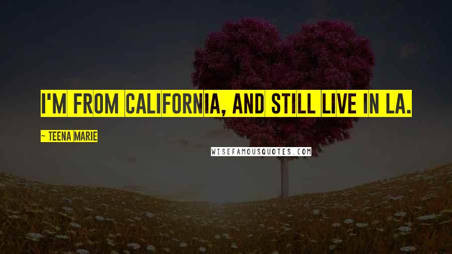 Teena Marie Quotes: I'm from California, and still live in LA.