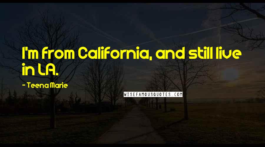 Teena Marie Quotes: I'm from California, and still live in LA.