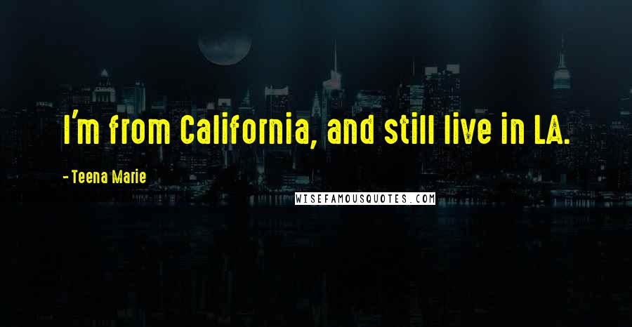 Teena Marie Quotes: I'm from California, and still live in LA.