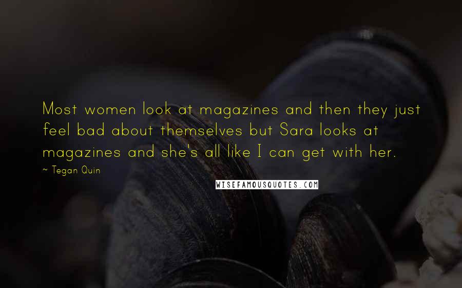 Tegan Quin Quotes: Most women look at magazines and then they just feel bad about themselves but Sara looks at magazines and she's all like I can get with her.