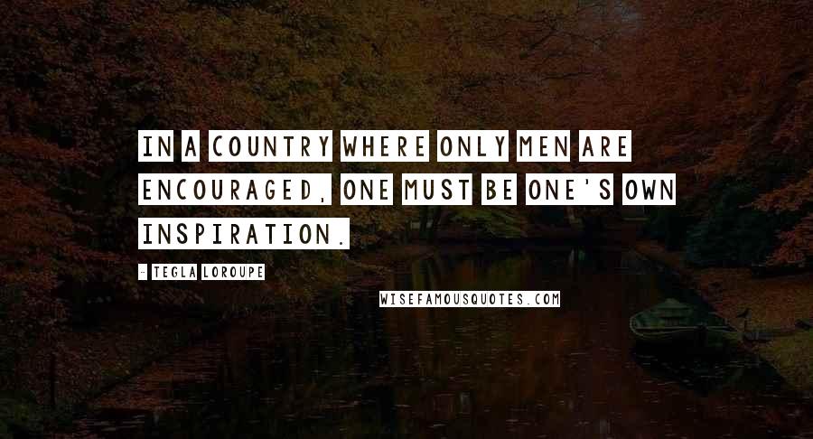Tegla Loroupe Quotes: In a country where only men are encouraged, one must be one's own inspiration.