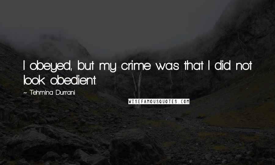 Tehmina Durrani Quotes: I obeyed, but my crime was that I did not look obedient.