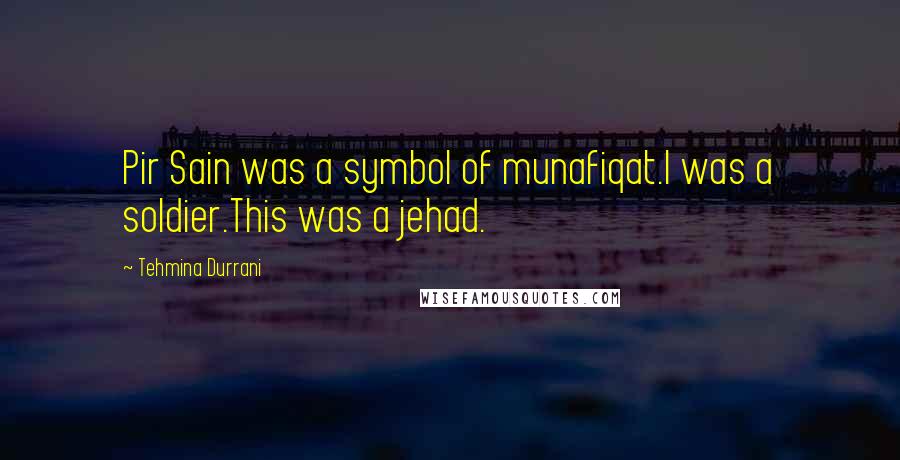 Tehmina Durrani Quotes: Pir Sain was a symbol of munafiqat.I was a soldier.This was a jehad.