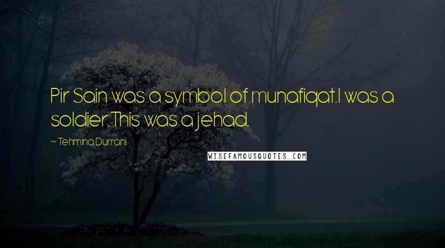 Tehmina Durrani Quotes: Pir Sain was a symbol of munafiqat.I was a soldier.This was a jehad.