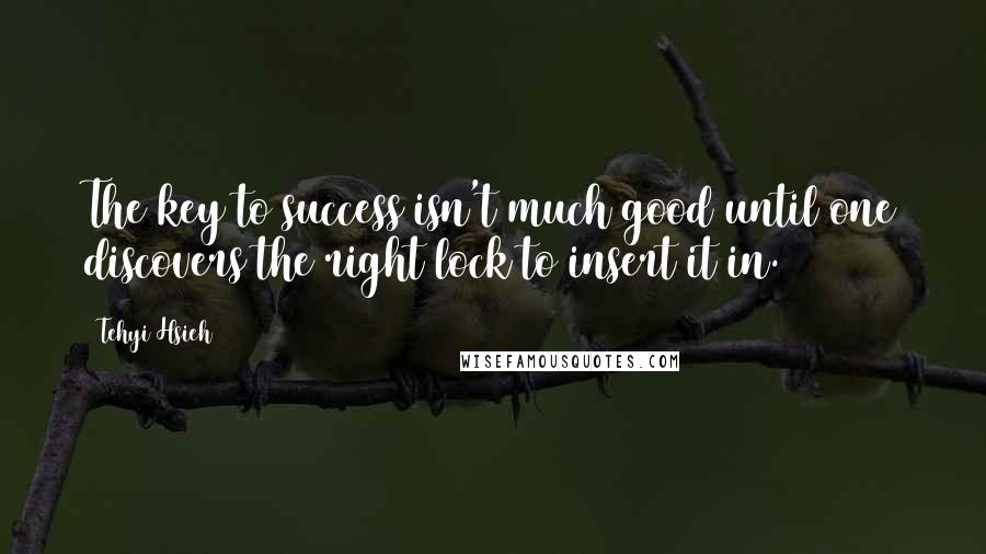 Tehyi Hsieh Quotes: The key to success isn't much good until one discovers the right lock to insert it in.