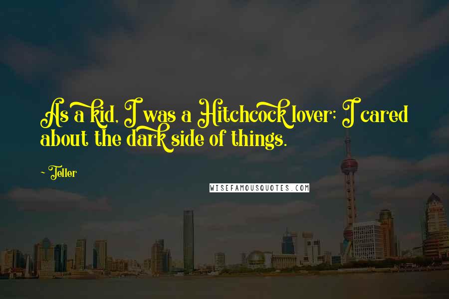 Teller Quotes: As a kid, I was a Hitchcock lover; I cared about the dark side of things.