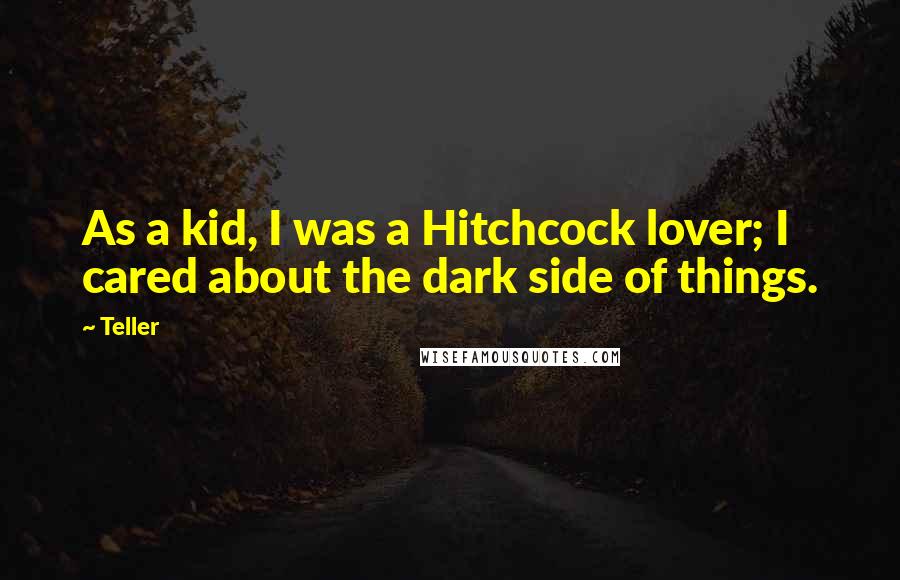Teller Quotes: As a kid, I was a Hitchcock lover; I cared about the dark side of things.