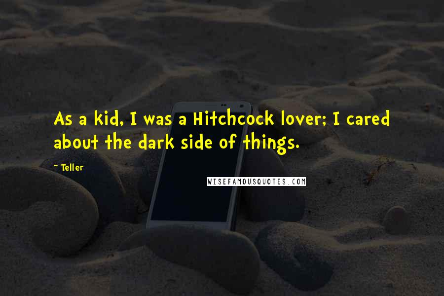 Teller Quotes: As a kid, I was a Hitchcock lover; I cared about the dark side of things.
