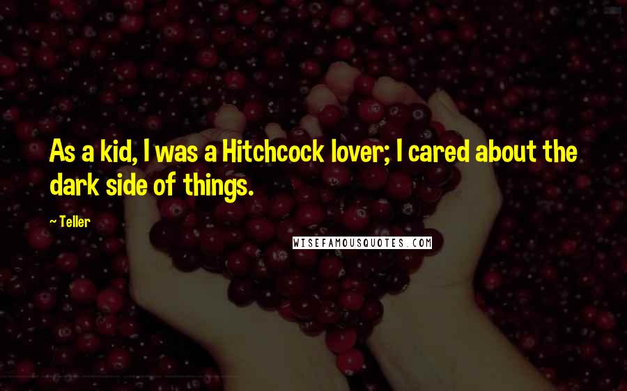 Teller Quotes: As a kid, I was a Hitchcock lover; I cared about the dark side of things.