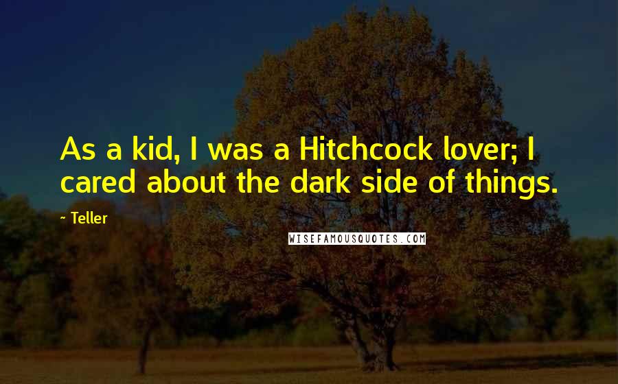 Teller Quotes: As a kid, I was a Hitchcock lover; I cared about the dark side of things.