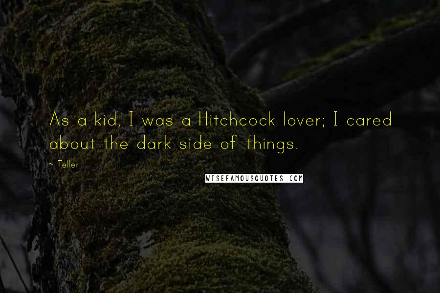 Teller Quotes: As a kid, I was a Hitchcock lover; I cared about the dark side of things.