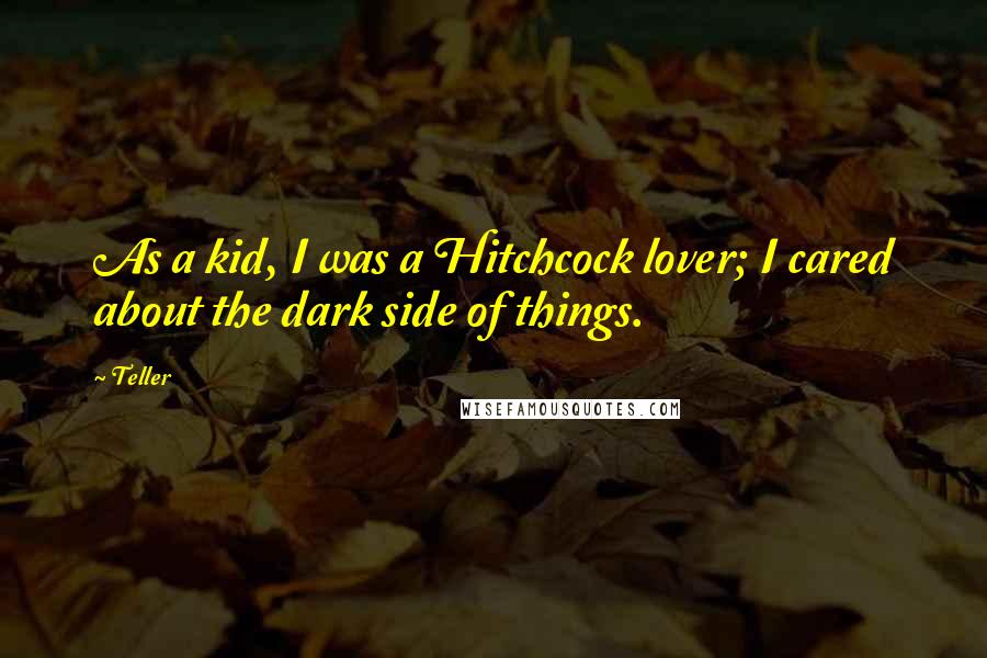 Teller Quotes: As a kid, I was a Hitchcock lover; I cared about the dark side of things.