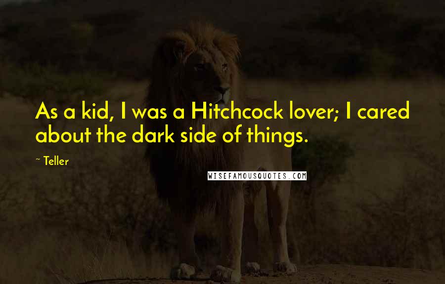 Teller Quotes: As a kid, I was a Hitchcock lover; I cared about the dark side of things.