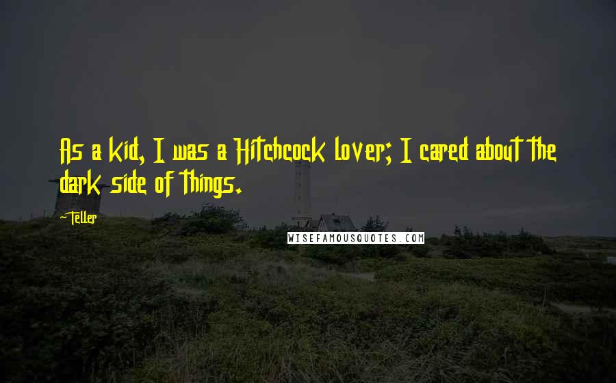 Teller Quotes: As a kid, I was a Hitchcock lover; I cared about the dark side of things.