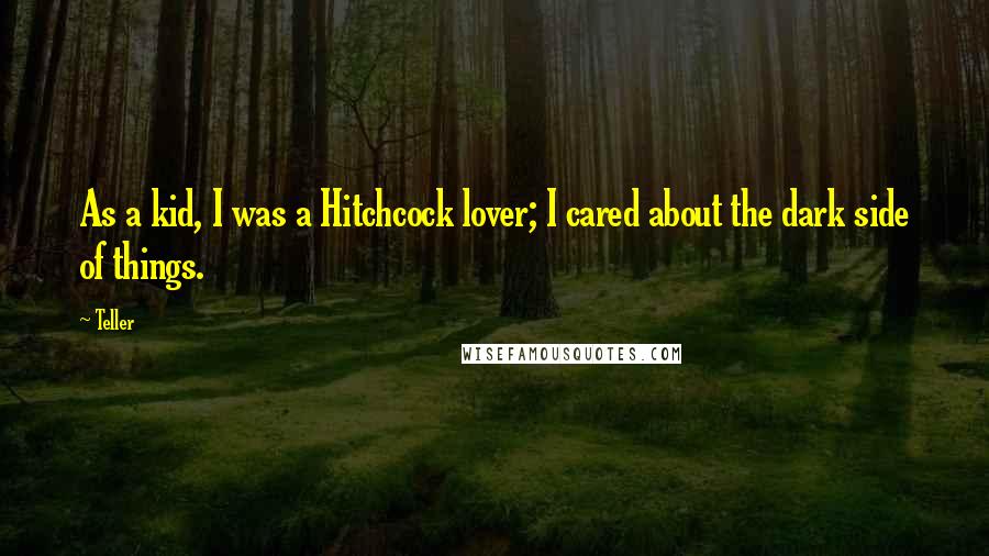 Teller Quotes: As a kid, I was a Hitchcock lover; I cared about the dark side of things.