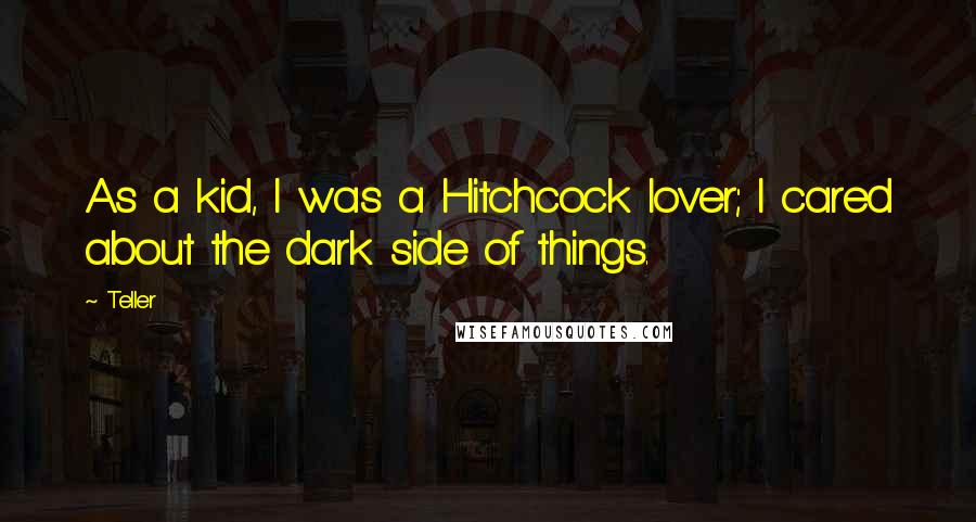 Teller Quotes: As a kid, I was a Hitchcock lover; I cared about the dark side of things.