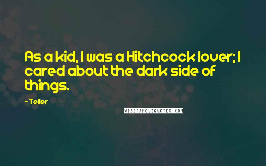 Teller Quotes: As a kid, I was a Hitchcock lover; I cared about the dark side of things.