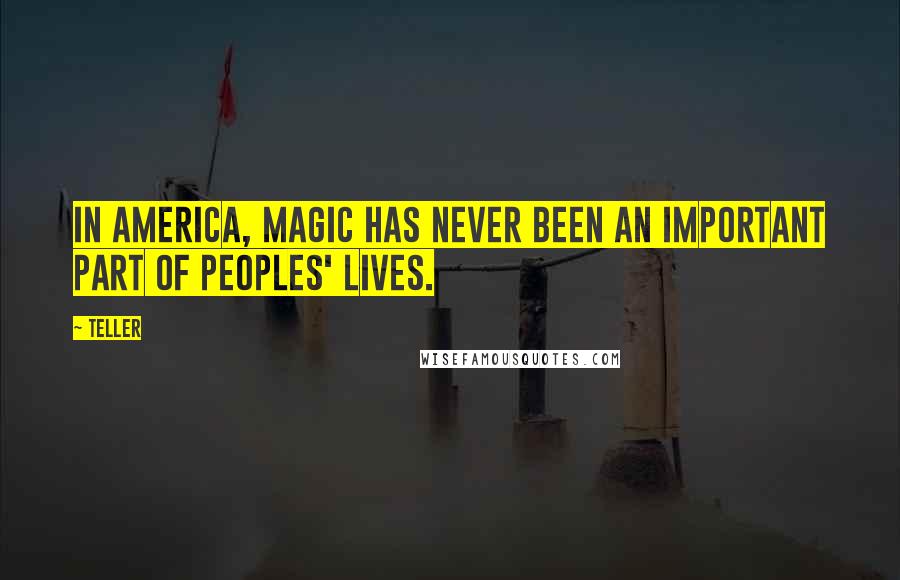 Teller Quotes: In America, magic has never been an important part of peoples' lives.