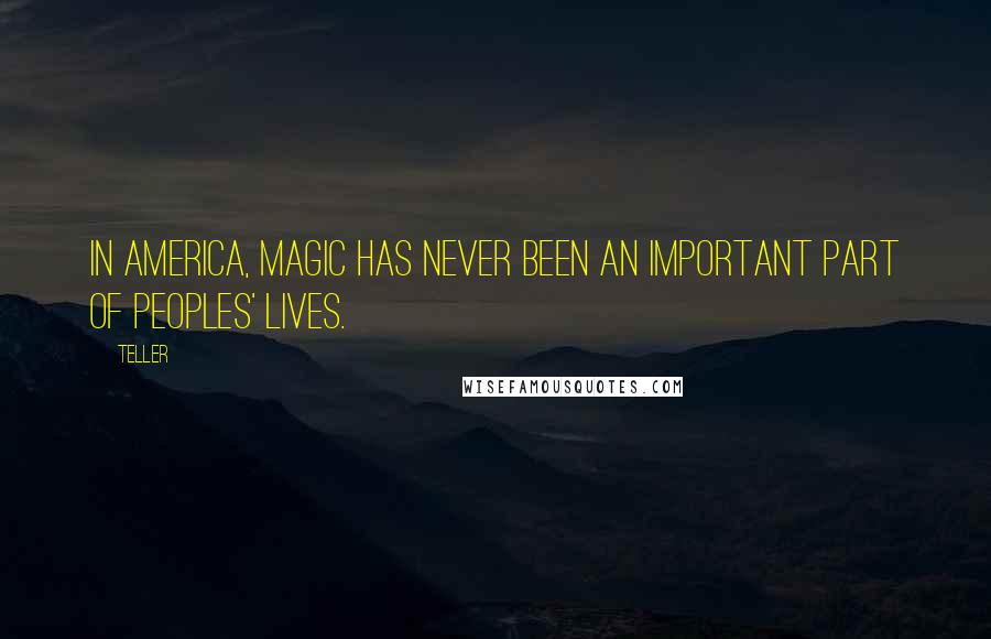 Teller Quotes: In America, magic has never been an important part of peoples' lives.