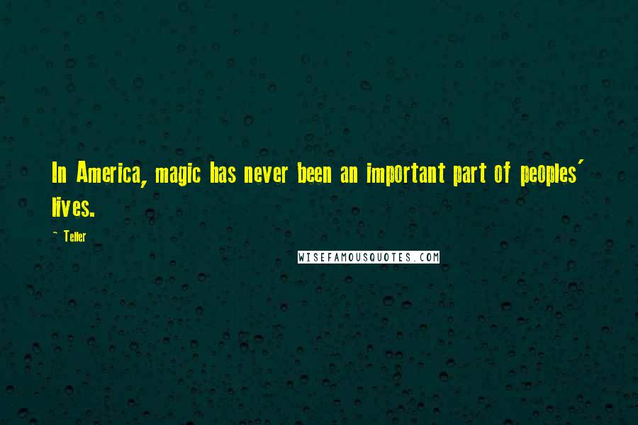 Teller Quotes: In America, magic has never been an important part of peoples' lives.