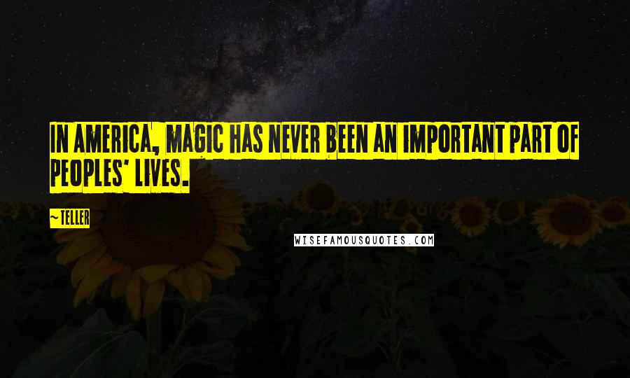 Teller Quotes: In America, magic has never been an important part of peoples' lives.