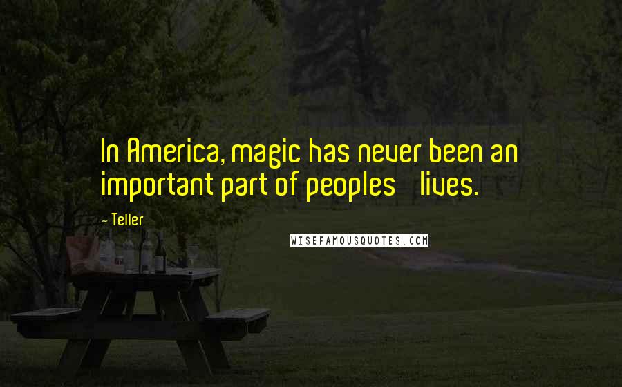 Teller Quotes: In America, magic has never been an important part of peoples' lives.