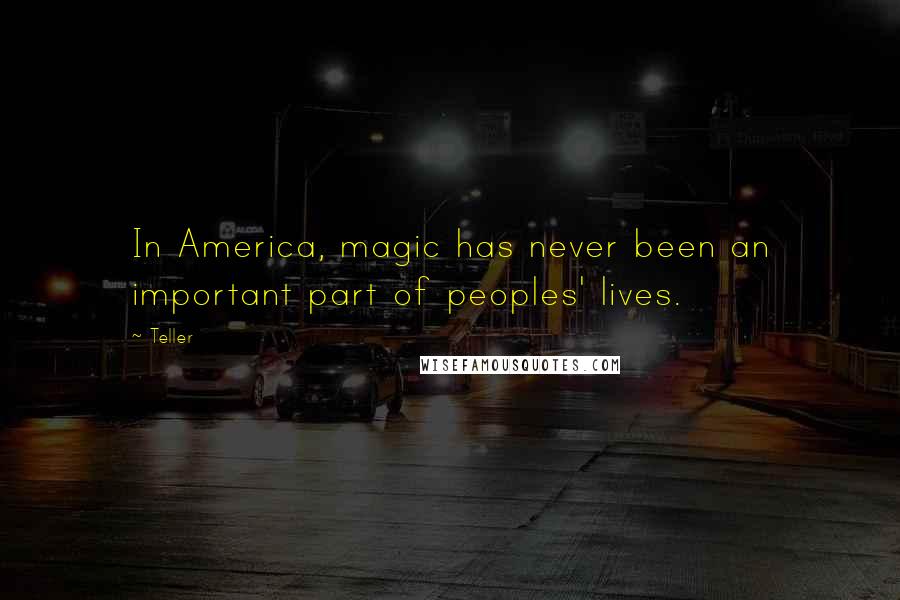 Teller Quotes: In America, magic has never been an important part of peoples' lives.