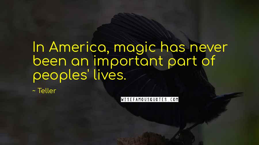 Teller Quotes: In America, magic has never been an important part of peoples' lives.