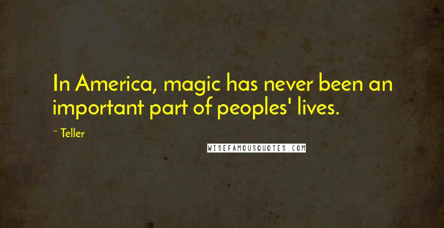 Teller Quotes: In America, magic has never been an important part of peoples' lives.