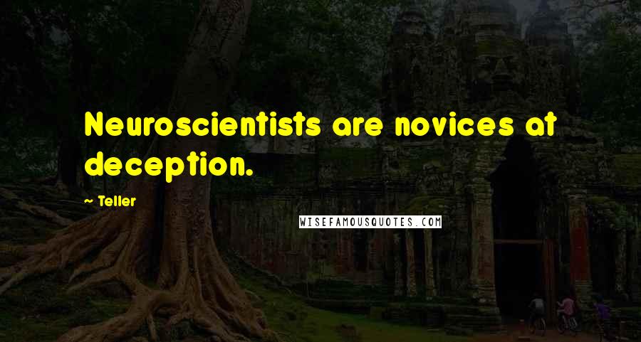 Teller Quotes: Neuroscientists are novices at deception.