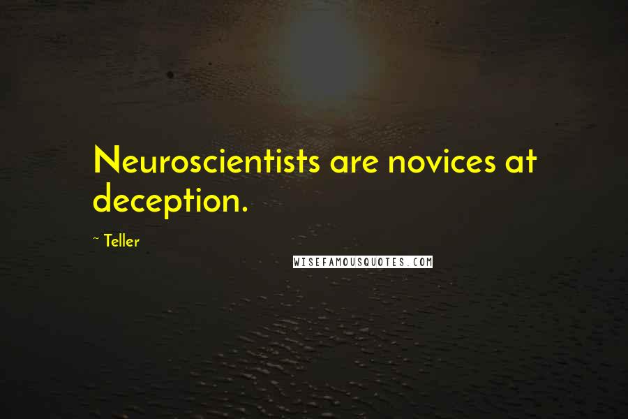 Teller Quotes: Neuroscientists are novices at deception.