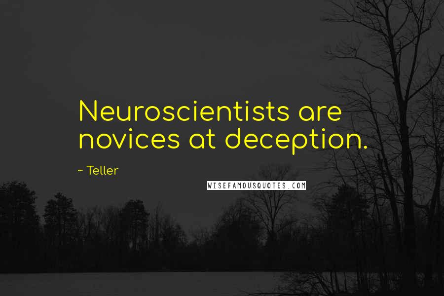 Teller Quotes: Neuroscientists are novices at deception.