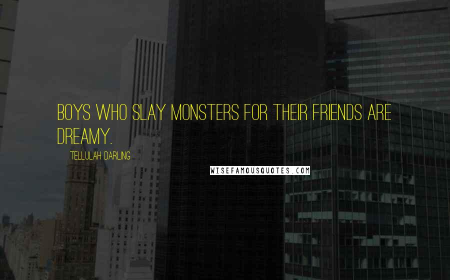 Tellulah Darling Quotes: Boys who slay monsters for their friends are dreamy.