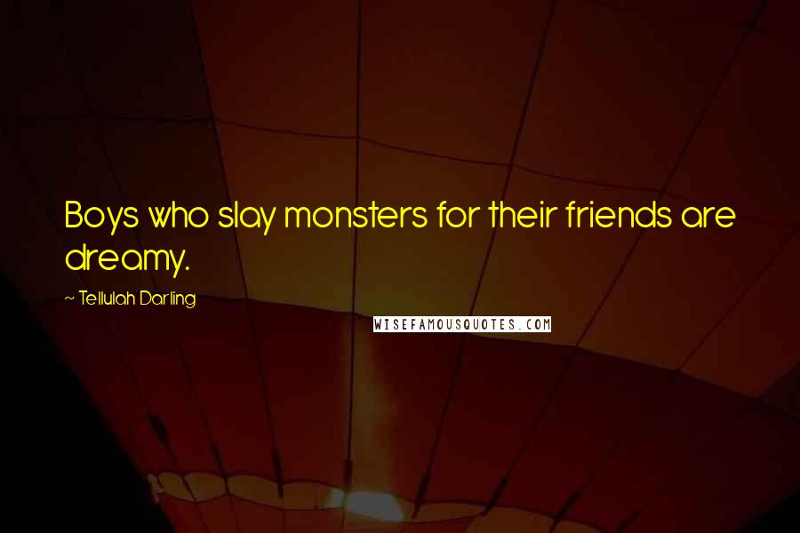 Tellulah Darling Quotes: Boys who slay monsters for their friends are dreamy.