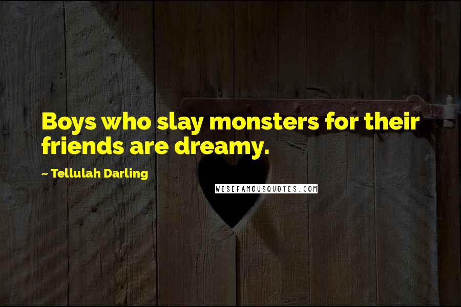 Tellulah Darling Quotes: Boys who slay monsters for their friends are dreamy.