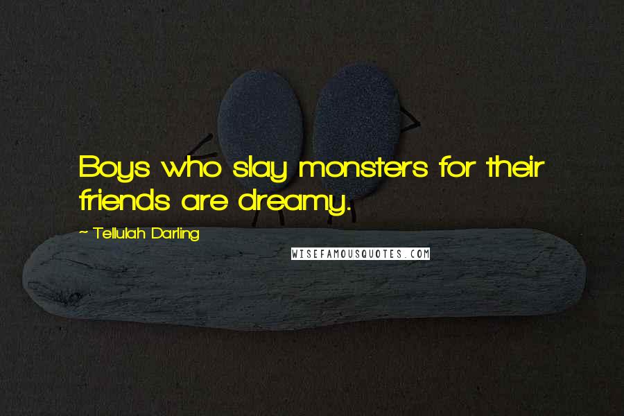 Tellulah Darling Quotes: Boys who slay monsters for their friends are dreamy.