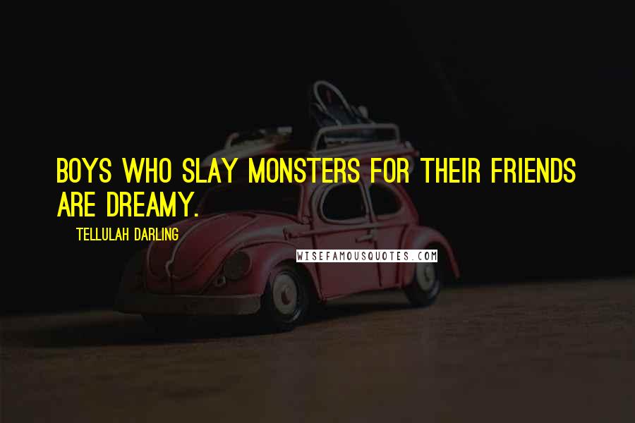 Tellulah Darling Quotes: Boys who slay monsters for their friends are dreamy.