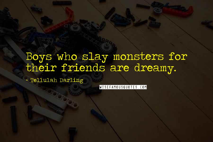 Tellulah Darling Quotes: Boys who slay monsters for their friends are dreamy.