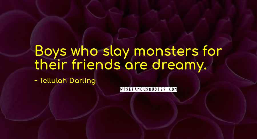 Tellulah Darling Quotes: Boys who slay monsters for their friends are dreamy.