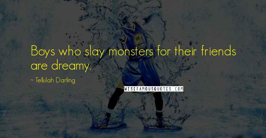 Tellulah Darling Quotes: Boys who slay monsters for their friends are dreamy.