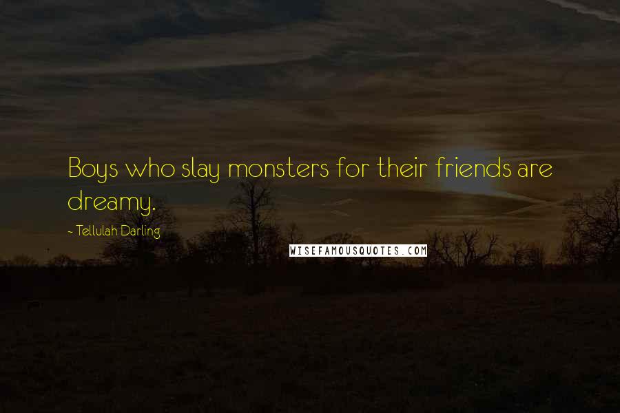 Tellulah Darling Quotes: Boys who slay monsters for their friends are dreamy.