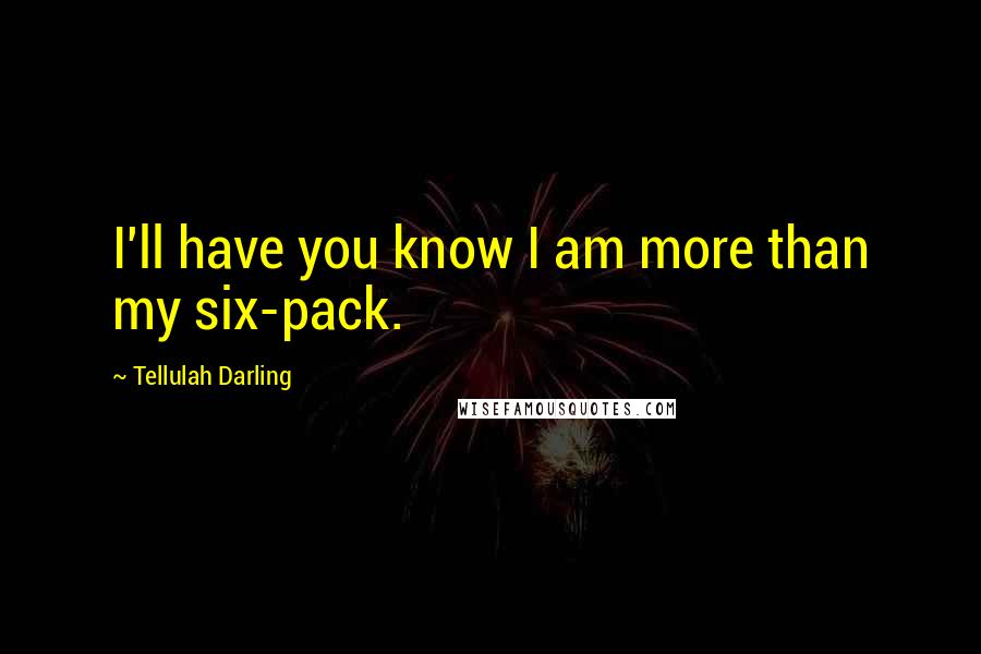 Tellulah Darling Quotes: I'll have you know I am more than my six-pack.