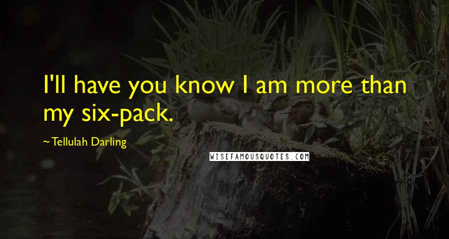 Tellulah Darling Quotes: I'll have you know I am more than my six-pack.