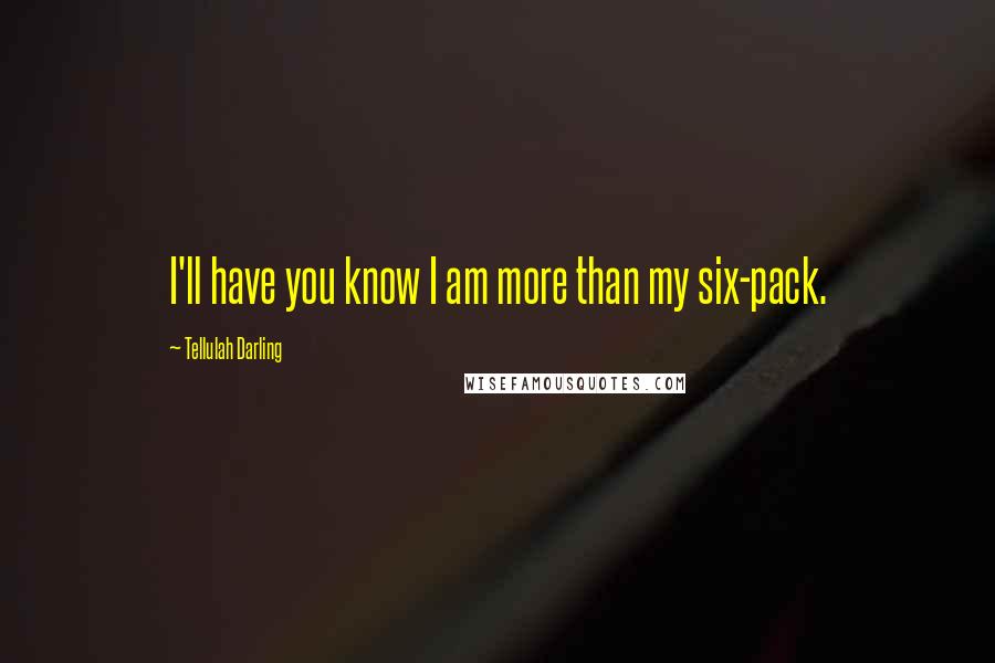 Tellulah Darling Quotes: I'll have you know I am more than my six-pack.