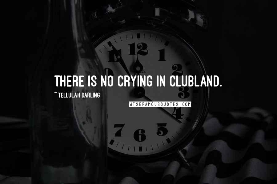 Tellulah Darling Quotes: There is no crying in clubland.