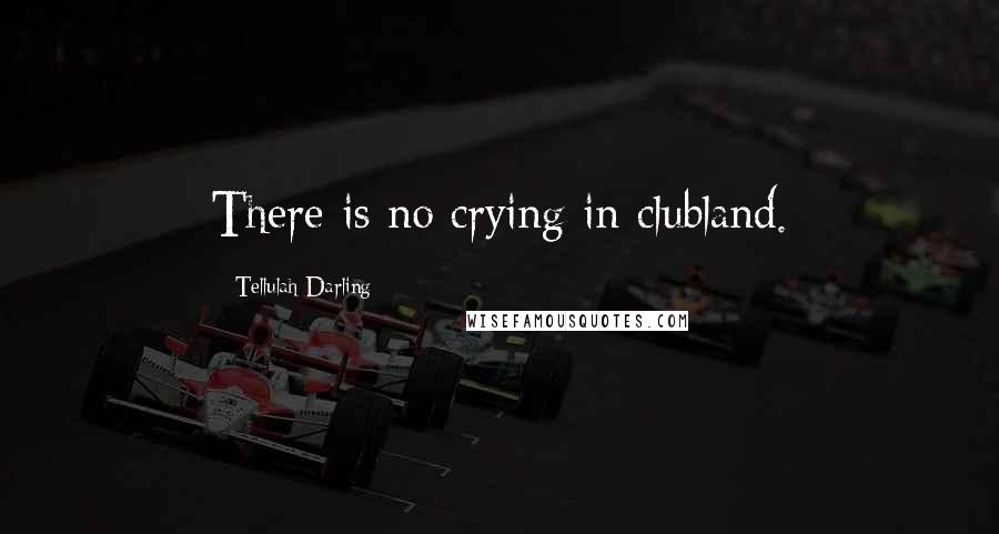 Tellulah Darling Quotes: There is no crying in clubland.