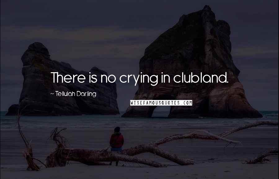 Tellulah Darling Quotes: There is no crying in clubland.