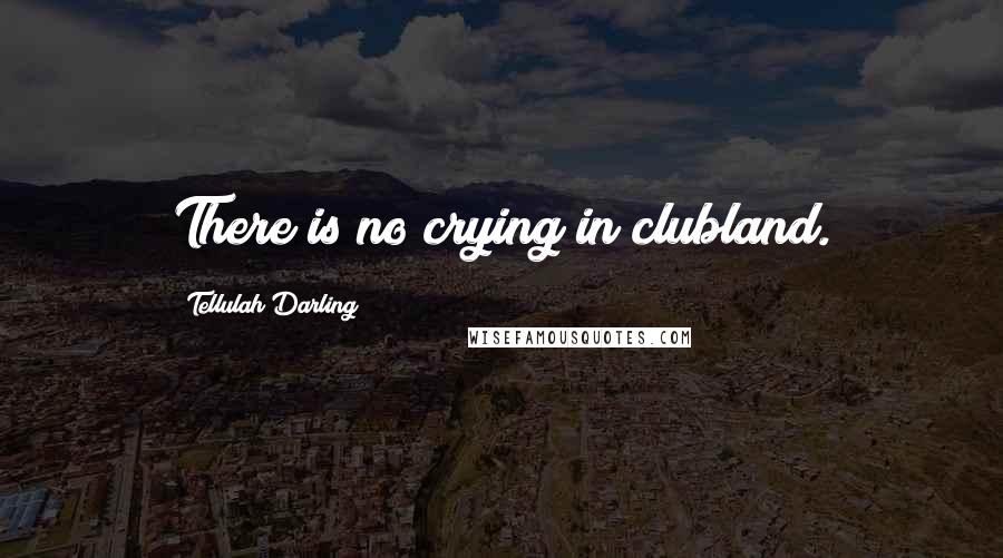 Tellulah Darling Quotes: There is no crying in clubland.